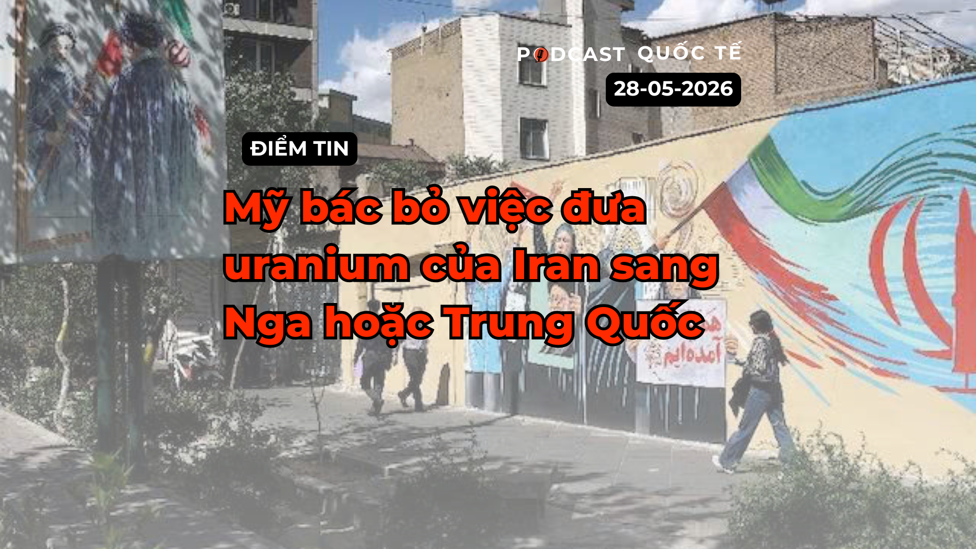 [Podcast] Tin tức thế giới ngày 28-5: Mỹ bác bỏ việc đưa uranium của Iran sang Nga hoặc Trung Quốc