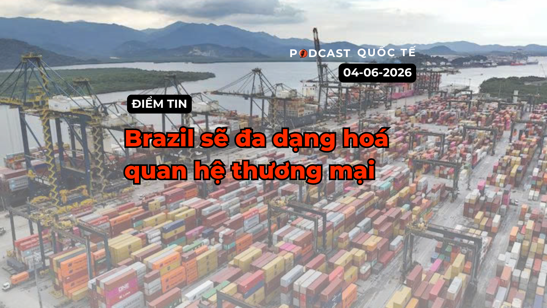 [Podcast] Tin tức thế giới ngày 4-6: Brazil sẽ đa dạng hoá quan hệ thương mại