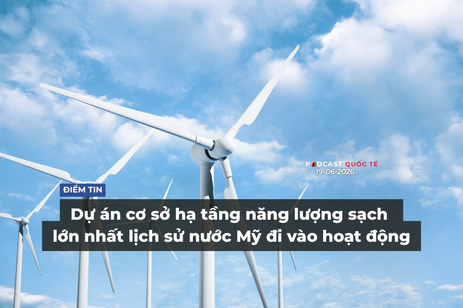 [Podcast] Tin tức thế giới ngày 19-6: Dự án cơ sở hạ tầng năng lượng sạch lớn nhất lịch sử nước Mỹ đi vào hoạt động