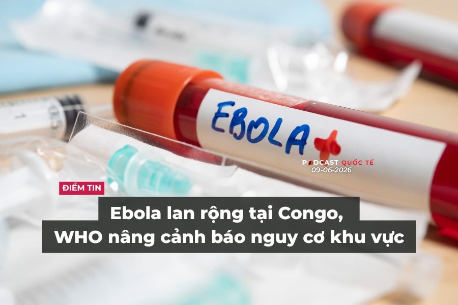 [Podcast] Tin tức thế giới ngày 9-6: Ebola lan rộng tại Congo, WHO nâng cảnh báo nguy cơ khu vực